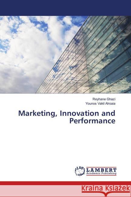 Marketing, Innovation and Performance Ghazi, Reyhane; Vakil Alroaia, Younos 9786138324430 LAP Lambert Academic Publishing - książka