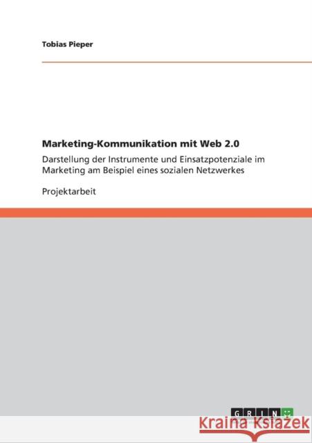 Marketing-Kommunikation mit Web 2.0: Darstellung der Instrumente und Einsatzpotenziale im Marketing am Beispiel eines sozialen Netzwerkes Pieper, Tobias 9783656046370 Grin Verlag - książka