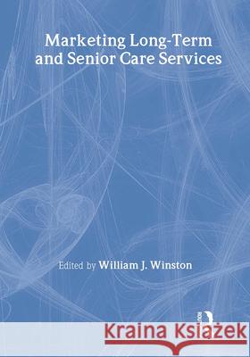 Marketing Long-Term and Senior Care Services William J. Winston 9780866562898 Haworth Press - książka