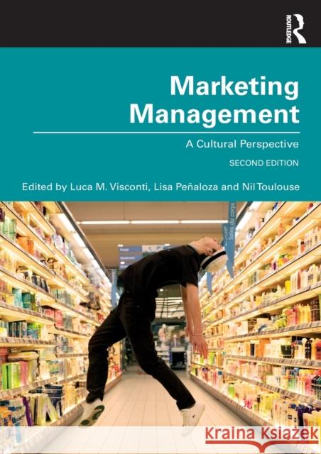 Marketing Management: A Cultural Perspective Lisa Penaloza (Bordeaux Managemetn Schoo Nil Toulouse (University of Lille North  Luca Massimiliano Visconti (Bocconi Un 9781138561410 Routledge - książka