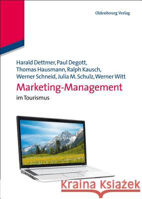 Marketing-Management: Im Tourismus Harald Dettmer, Paul Degott, Thomas Hausmann, Ralph Kausch, Werner Schneid, Julia Maria Schulz, Werner Witt 9783486701500 Walter de Gruyter - książka