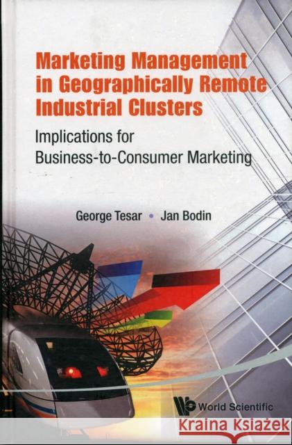 Marketing Management in Geographically Remote Industrial Clusters: Implications for Business-To-Consumer Marketing Tesar, George 9789814383059  - książka