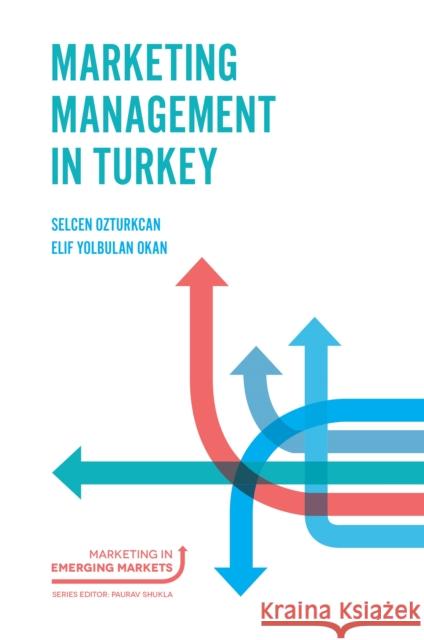 Marketing Management in Turkey Selcen Ozturkcan (Linnaeus University, Sweden), Elif Yolbulan Okan (Bahçeşehir University, Turkey) 9781787145580 Emerald Publishing Limited - książka