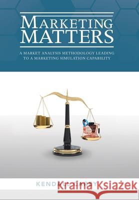 Marketing Matters: A Market Analysis Methodology Leading to a Marketing Simulation Capability Kendall Carey 9781480890626 Archway Publishing - książka