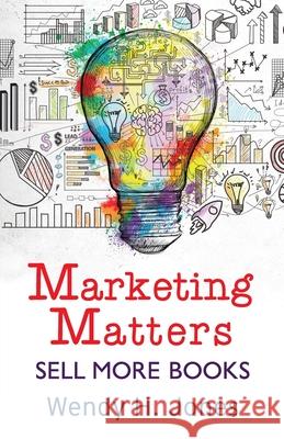 Marketing Matters: Sell More Books Wendy H. Jones 9781913372019 Scott and Lawson - książka