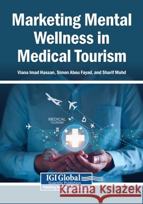 Marketing Mental Wellness in Medical Tourism Hassan, Viana Imad, Abou Fayad, Simon, Mohd, Sharif 9798337368825 Igi Global Scientific Publishing - książka
