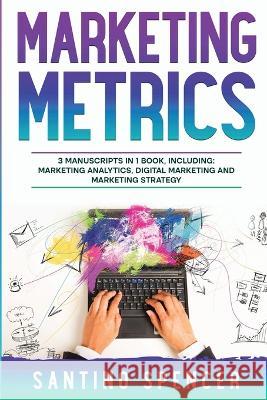 Marketing Metrics: 3-in-1 Guide to Master Marketing Analytics, Key Performance Indicators (KPI's) & Marketing Automation Santino Spencer   9781088204818 IngramSpark - książka