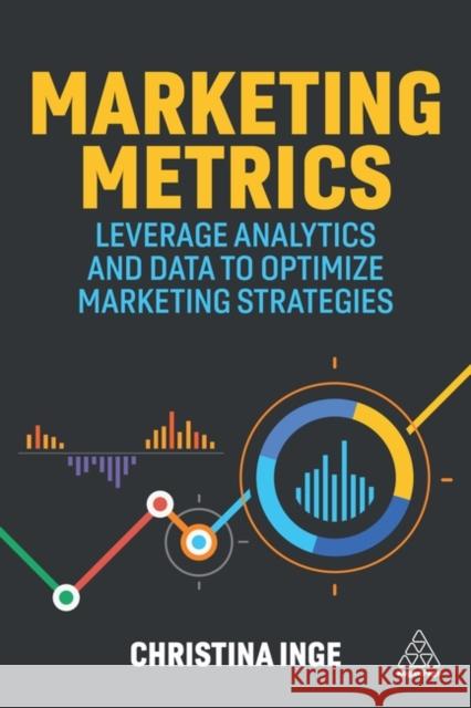 Marketing Metrics: Leverage Analytics and Data to Optimize Marketing Strategies Christina Inge 9781398606593 Kogan Page - książka