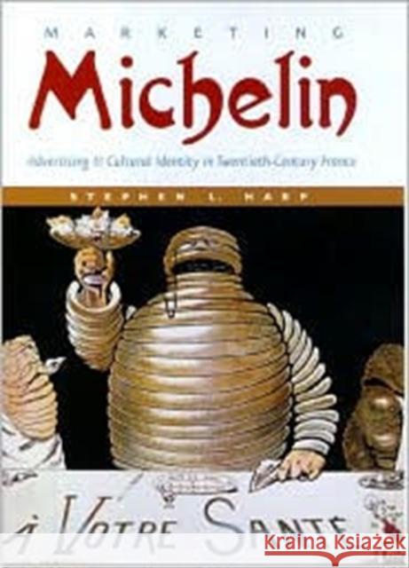 Marketing Michelin: Advertising & Cultural Identity in Twentieth-Century France Harp, Stephen L. 9780801866517 Johns Hopkins University Press - książka