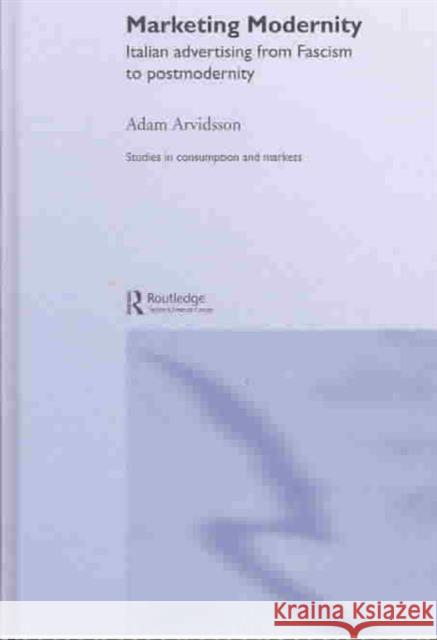 Marketing Modernity : Italian Advertising from Fascism to Postmodernity Adam Arvidsson Arvidsson Adam 9780415270441 Routledge - książka