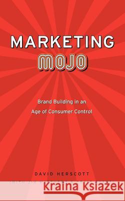 Marketing Mojo: Brand Building in an Age of Consumer Control Herscott, David 9780595376421 iUniverse - książka