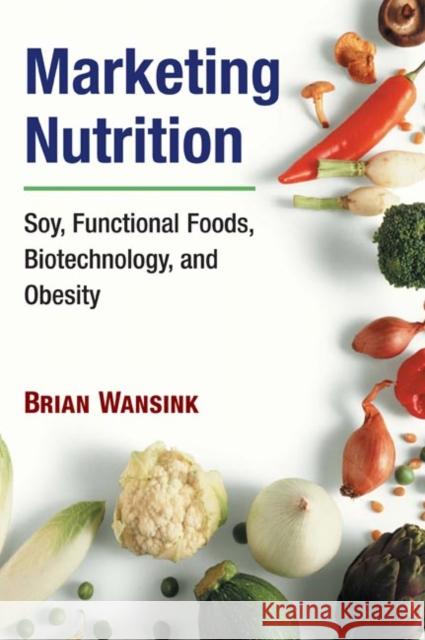 Marketing Nutrition: Soy, Functional Foods, Biotechnology, and Obesity Wansink, Brian 9780252074554 University of Illinois Press - książka