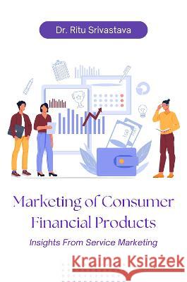Marketing of Consumer Financial Products: Insights From Service Marketing Ritu Srivastava 9781637424308 Business Expert Press - książka
