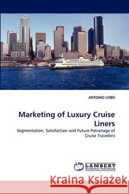 Marketing of Luxury Cruise Liners Antonio Lobo 9783838364483 LAP Lambert Academic Publishing - książka