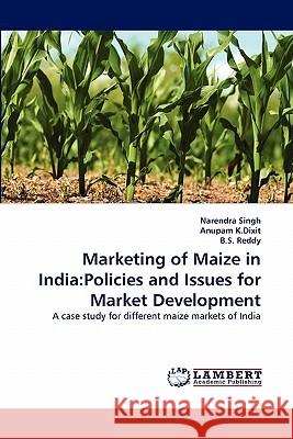 Marketing of Maize in India: Policies and Issues for Market Development Singh, Narendra 9783844305746 LAP Lambert Academic Publishing AG & Co KG - książka