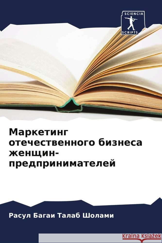 Marketing otechestwennogo biznesa zhenschin-predprinimatelej Bagai Talab Sholami, Rasul 9786206558736 Sciencia Scripts - książka