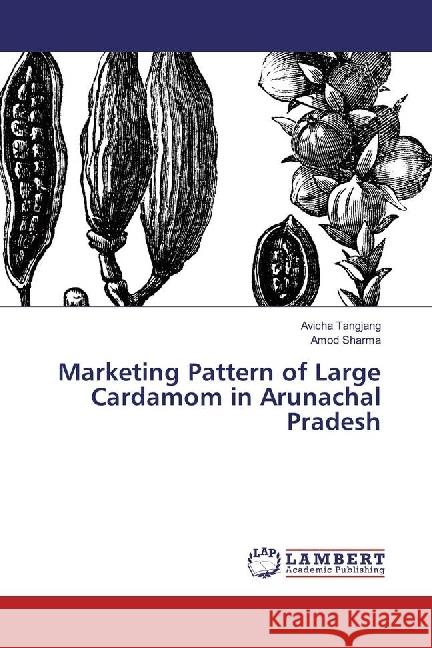 Marketing Pattern of Large Cardamom in Arunachal Pradesh Tangjang, Avicha; Sharma, Amod 9783330343412 LAP Lambert Academic Publishing - książka