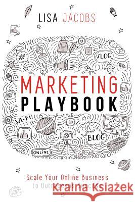 Marketing Playbook: Scale Your Online Business to Outrageous Success Lisa Jacobs 9781544045306 Createspace Independent Publishing Platform - książka