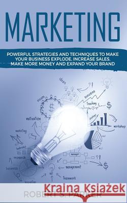 Marketing: Powerful Strategies and Techniques to Make your Business Explode, Increase Sales, Make More Money and Expand Your Brand Robert S Parker 9781951083700 Maria Fernanda Moguel Cruz - książka