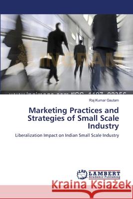 Marketing Practices and Strategies of Small Scale Industry Raj Kumar Gautam 9783659153426 LAP Lambert Academic Publishing - książka