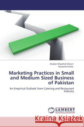 Marketing Practices in Small and Medium Sized Business of Pakistan Ghouri, Arsalan Mujahid, Khan, Naveed R. 9783848421077 LAP Lambert Academic Publishing - książka