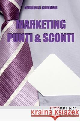 Marketing Punti & Sconti: Come Fidelizzare i Clienti nel Commercio Tradizionale e Online Emanuele Giordani 9788861740389 Bruno Editore - książka