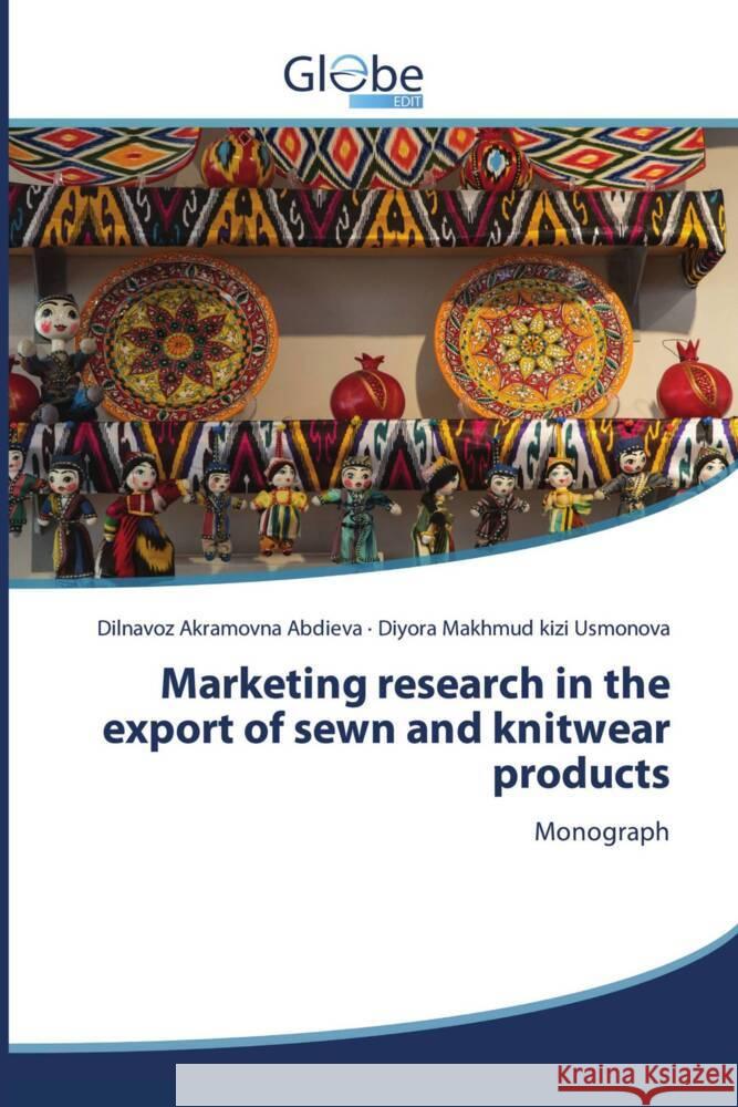 Marketing research in the export of sewn and knitwear products Abdieva, Dilnavoz Akramovna, Usmonova, Diyora Makhmud kizi 9786206175575 GlobeEdit - książka