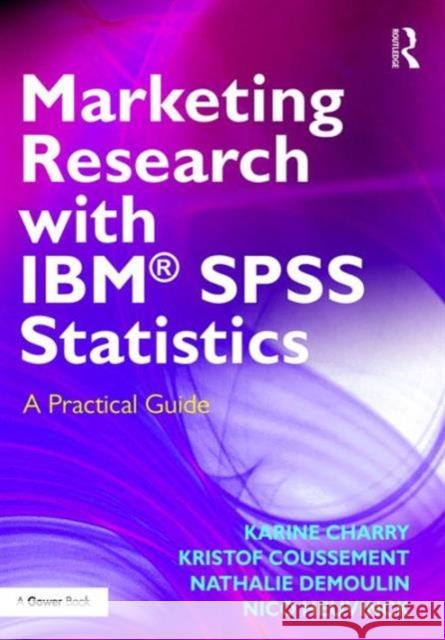 Marketing Research with Ibm(r) SPSS Statistics: A Practical Guide Karine Charry Kristof Coussement Nico Heuvinck 9781472477453 Routledge - książka