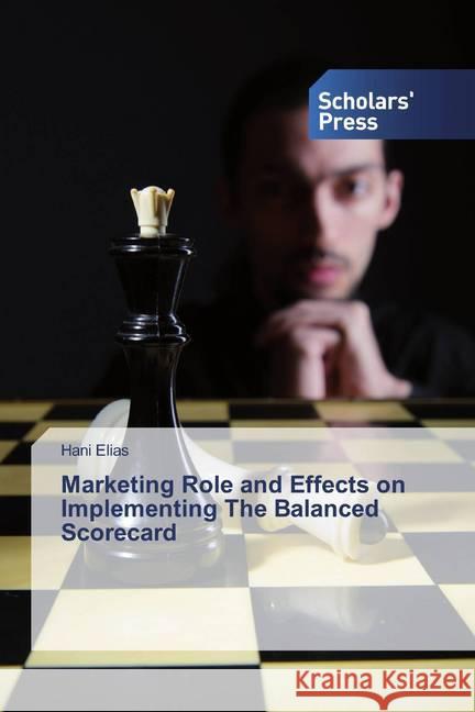 Marketing Role and Effects on Implementing The Balanced Scorecard Elias, Hani 9786138525035 Scholar's Press - książka