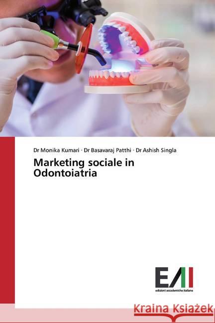 Marketing sociale in Odontoiatria Kumari, Dr Monika; Patthi, Dr Basavaraj; Singla, Dr Ashish 9786200829122 Edizioni Accademiche Italiane - książka