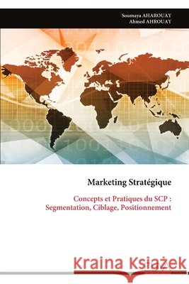 Marketing Strat?gique: Concepts et Pratiques du SCP: Segmentation, Ciblage, Positionnement Soumaya Aharouay 9789999331081 Eliva Press - książka