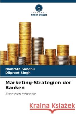 Marketing-Strategien der Banken Namrata Sandhu Dilpreet Singh 9786207600991 Verlag Unser Wissen - książka