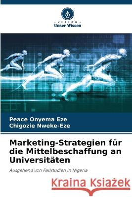 Marketing-Strategien für die Mittelbeschaffung an Universitäten Eze, Peace Onyema, Nweke-Eze, Chigozie 9786208759445 Verlag Unser Wissen - książka