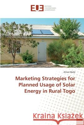 Marketing Strategies for Planned Usage of Solar Energy in Rural Togo Bada, Amavi 9786202266994 Éditions universitaires européennes - książka