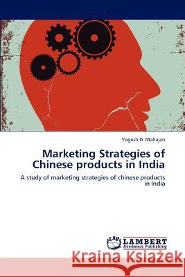 Marketing Strategies of Chinese products in India Mahajan, Yogesh D. 9783659202292 LAP Lambert Academic Publishing - książka