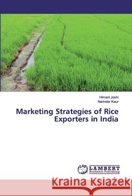 Marketing Strategies of Rice Exporters in India Joshi, Himani; Kaur, Narinder 9786139472987 LAP Lambert Academic Publishing - książka