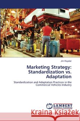 Marketing Strategy: Standardization vs. Adaptation Kayalar, Jim 9783659357930 LAP Lambert Academic Publishing - książka