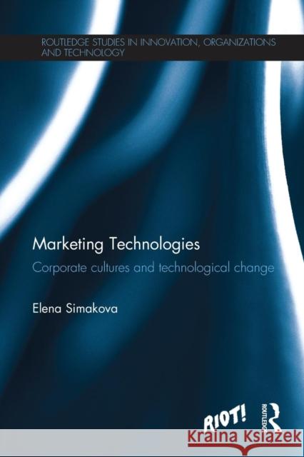 Marketing Technologies: Corporate Cultures and Technological Change Elena Simakova 9781138205994 Routledge - książka