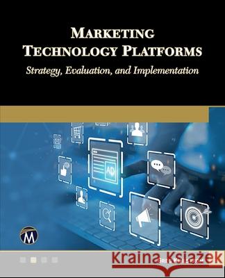 Marketing Technology Platforms: Strategy, Evaluation, and Implementation Greg Kihlstrom 9781501524233 Mercury Learning and Information - książka