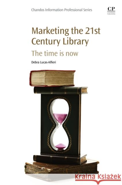 Marketing the 21st Century Library: The Time Is Now Lucas-Alfieri, Debra 9781843347736 Elsevier Science & Technology - książka