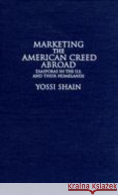 Marketing the American Creed Abroad: Diasporas in the U.S. and Their Homelands Shain, Yossi 9780521642255 Cambridge University Press - książka