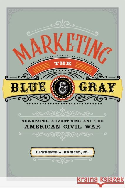 Marketing the Blue and Gray: Newspaper Advertising and the American Civil War Lawrence A. Kreiser 9780807170823 LSU Press - książka