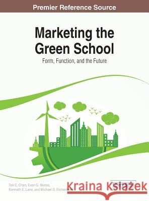 Marketing the Green School: Form, Function, and the Future Tak Cheung Chan 9781466663121 Information Science Reference - książka