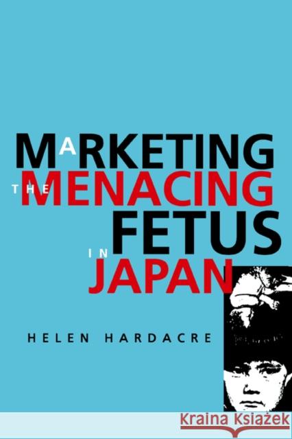 Marketing the Menacing Fetus in Japan: Volume 7 Hardacre, Helen 9780520216549 University of California Press - książka