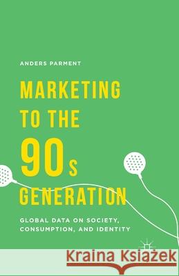 Marketing to the 90s Generation: Global Data on Society, Consumption, and Identity Anders Parment A. Parment 9781349495603 Palgrave MacMillan - książka