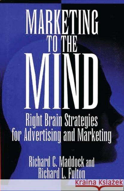 Marketing to the Mind: Right Brain Strategies for Advertising and Marketing Fulton, Richard L. 9781567200317 Quorum Books - książka