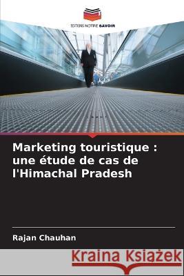 Marketing touristique: une ?tude de cas de l\'Himachal Pradesh Rajan Chauhan 9786205832752 Editions Notre Savoir - książka