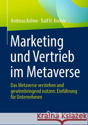 Marketing Und Vertrieb Im Metaverse: Das Metaverse Verstehen Und Gewinnbringend Nutzen: Einf?hrung F?r Unternehmen Andreas Kohne Ralf H. Komor 9783658449568 Springer Gabler - książka