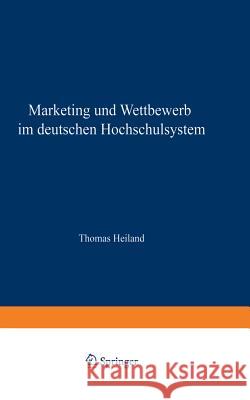 Marketing Und Wettbewerb Im Deutschen Hochschulsystem: Eine Empirische Und Implikationenorientierte Analyse Thomas Heiland   9783824405787 Deutscher Universitatsverlag - książka