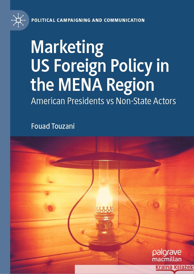 Marketing Us Foreign Policy in the Mena Region: American Presidents Vs Non-State Actors Fouad Touzani 9783031451423 Palgrave MacMillan - książka